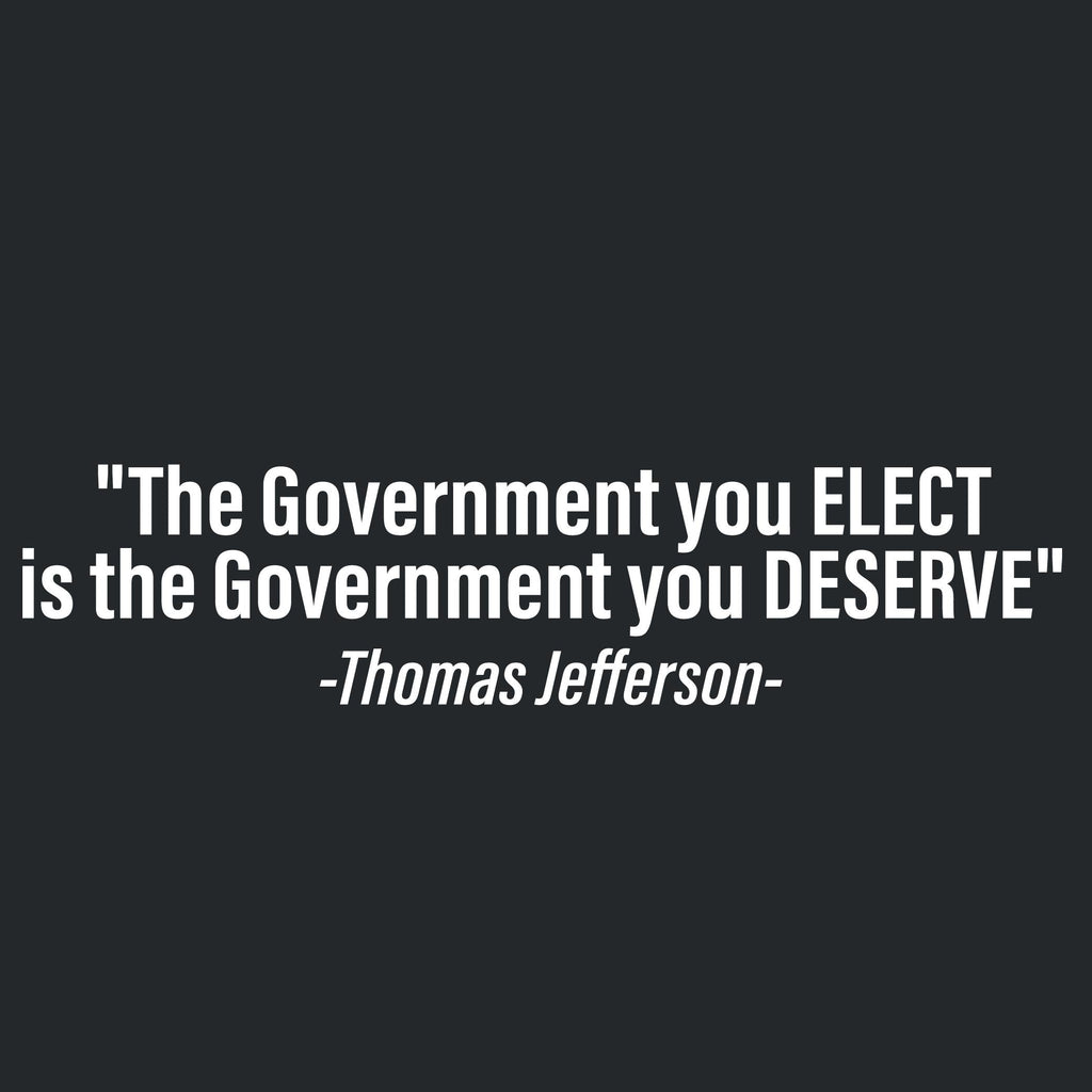 "The Government you ELECT is DESERVE" -Thomas Jefferson T product image 2