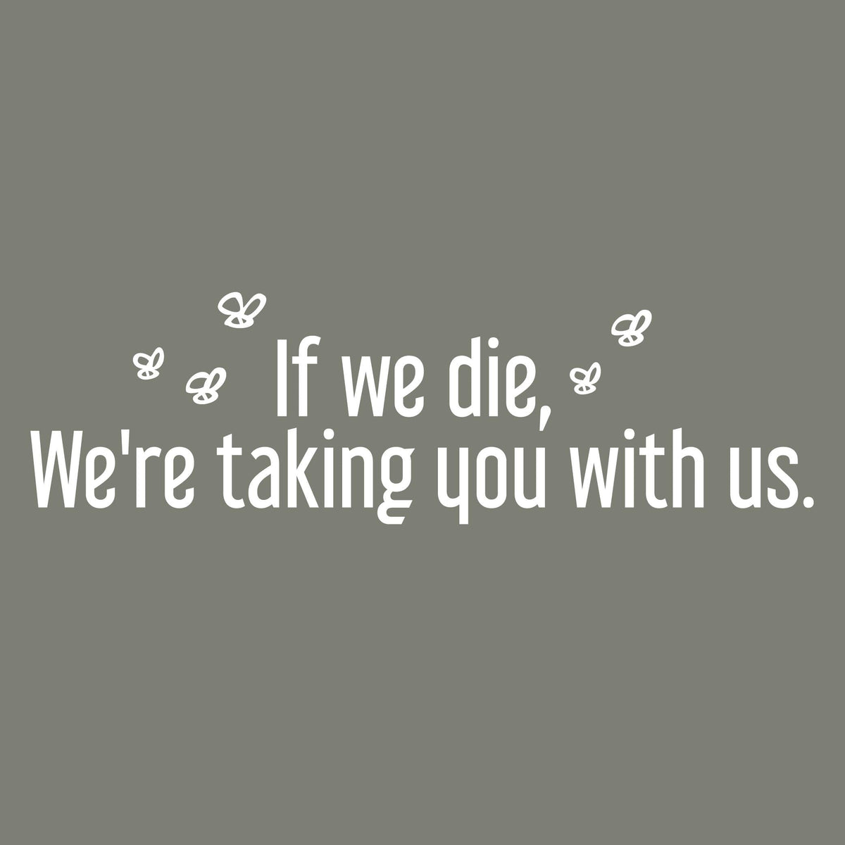 If we die, We're taking you with us Tee product image 2