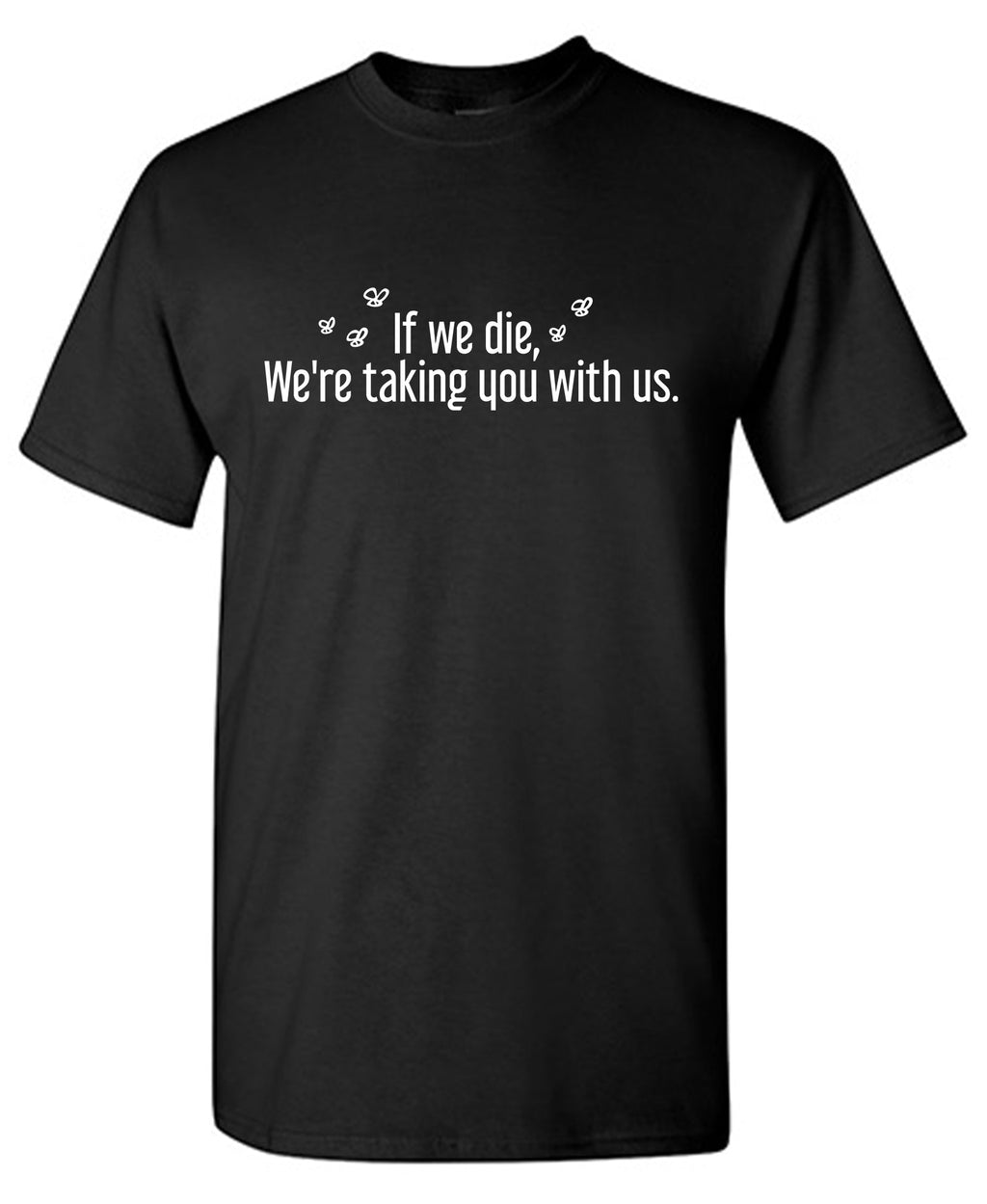 If we die, We're taking you with us Tee product image 1