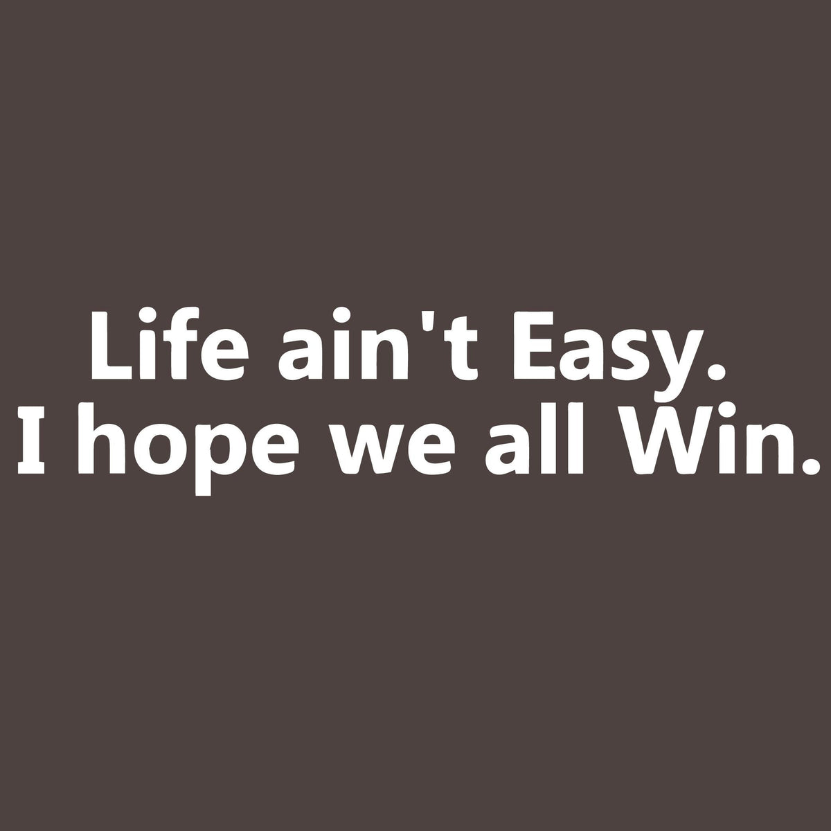 Life aint easy, I hope we all Win T-Shirt product image 2