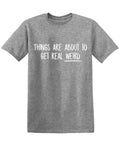 Things are About to get Real Weird Tees