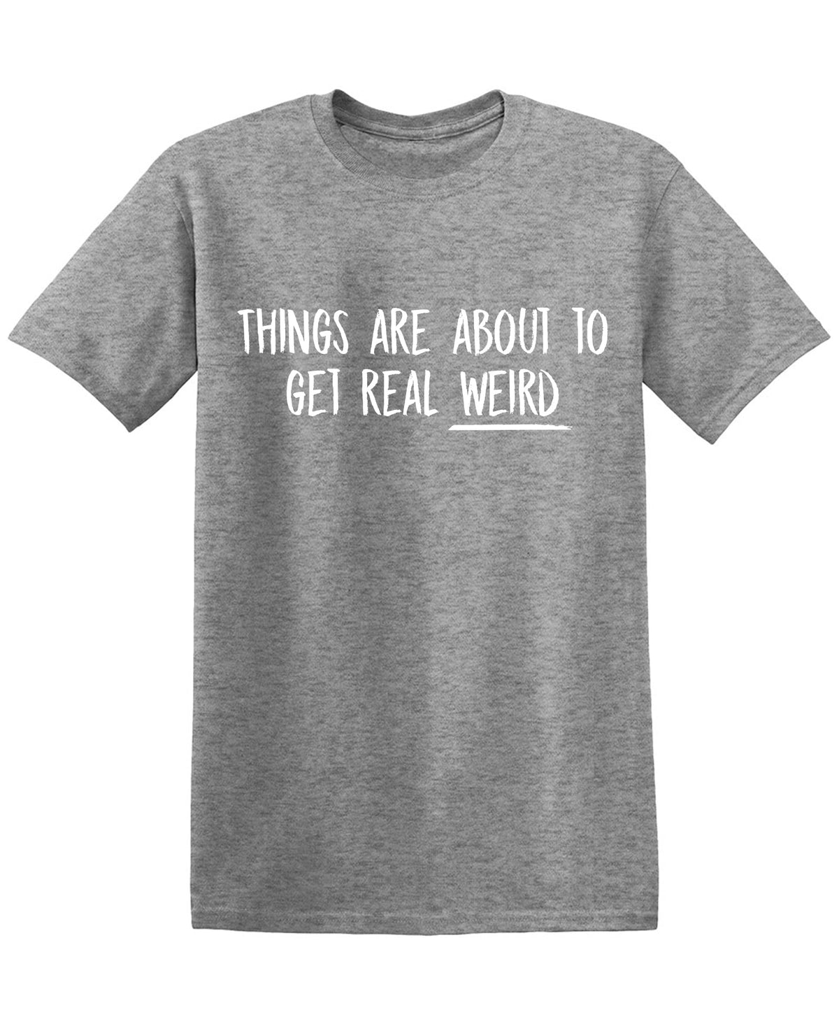 Things are About to get Real Weird Tees