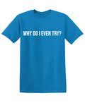 Why do I even Try? T-Shirt product image 1