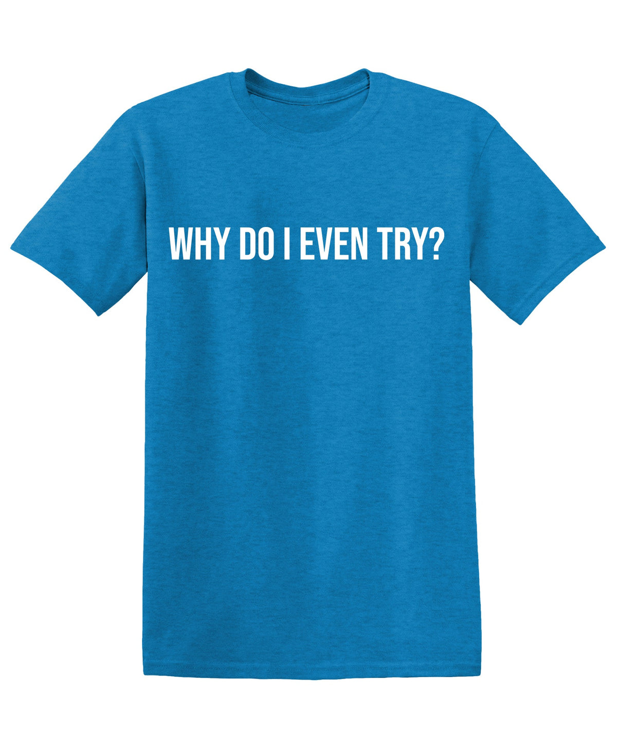 Why do I even Try? T-Shirt product image 1