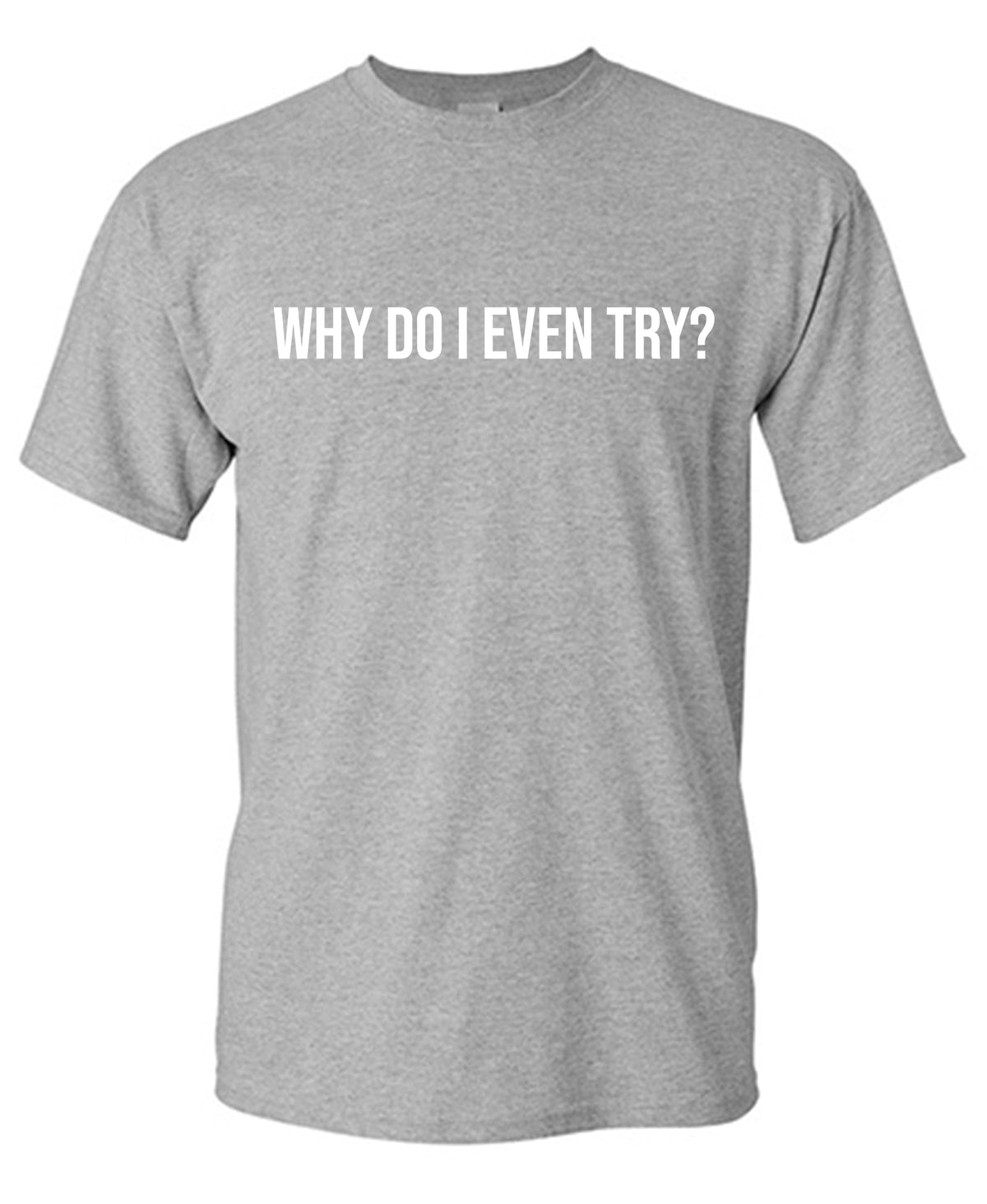 Why do I even Try? T-Shirt product image 1