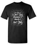 Just Because I cant Sing doesnâ€™t Mean I wont T Shirt product image 1