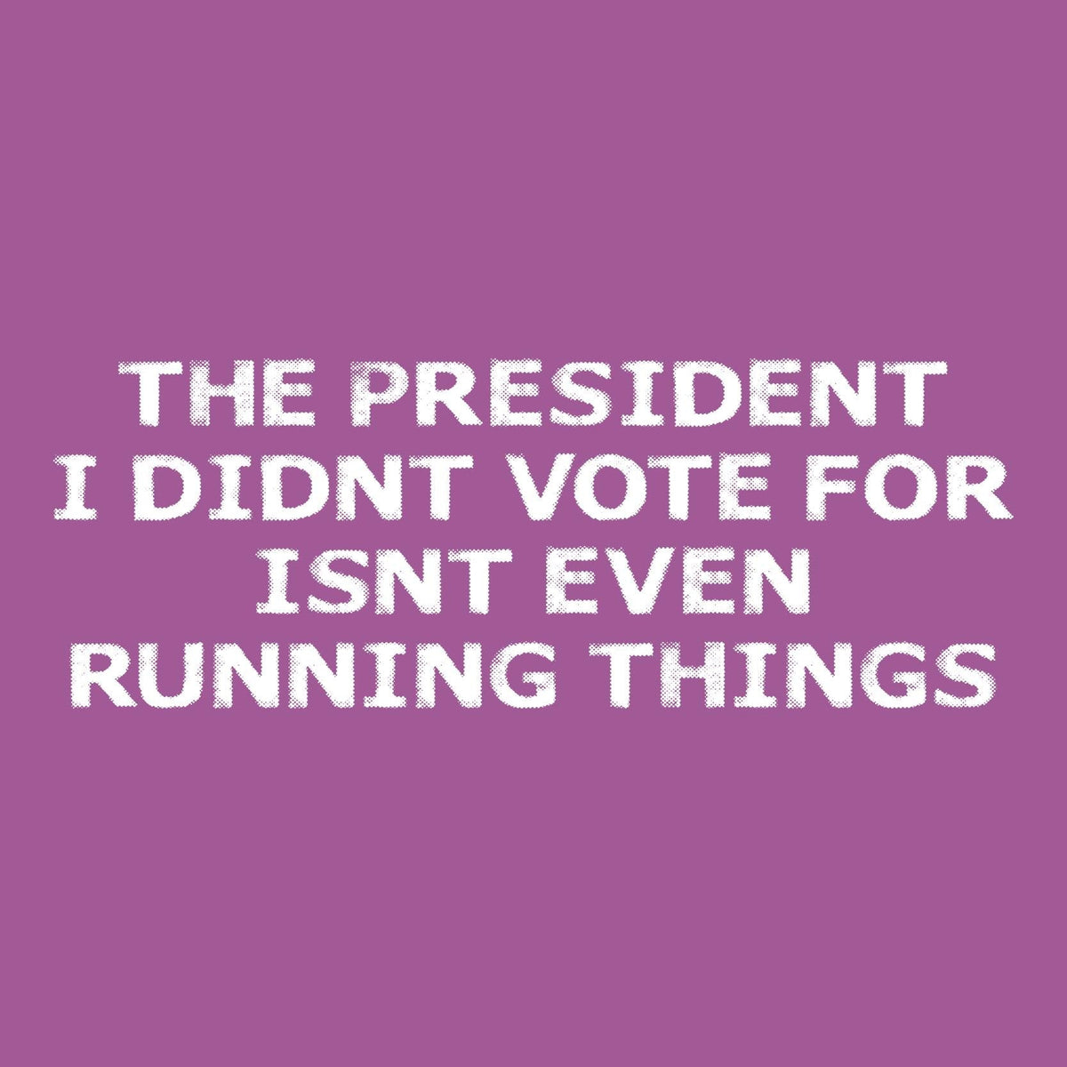 The President I didnâ€™t vote for isnt even Running Things product image 2