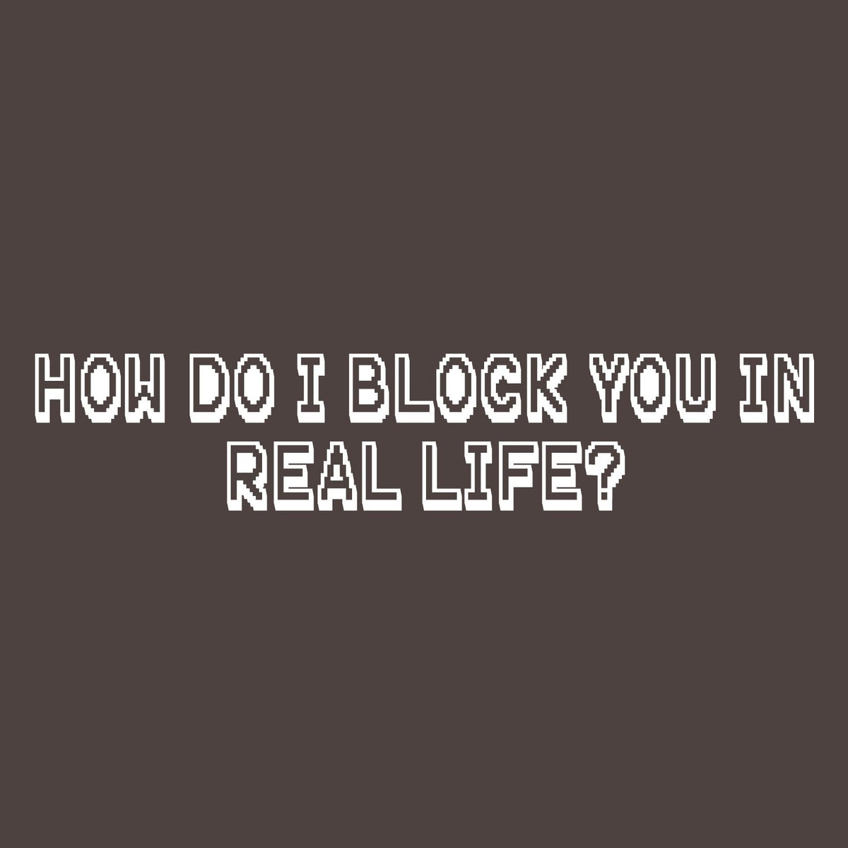 How do I block you in Real Life T Shirt product image 2