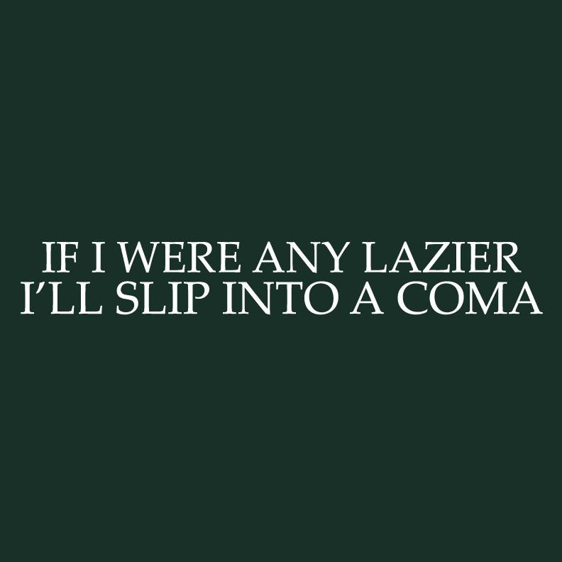 If I were any Lazier, I'll Slip into a ComaFunny Shirts