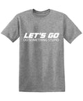 Lets Go Do Something StupidFunny Tee product image 1