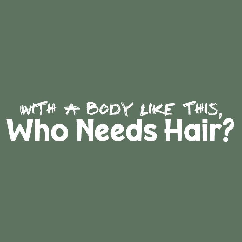 With a Body like this Who needs Hair? Funny Shirts