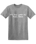 Its Too Late to Turn Back Funny Shirts