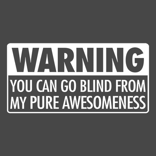 Warning You Can Go Blind From My Pure Awesomeness T-Shirt product image 1