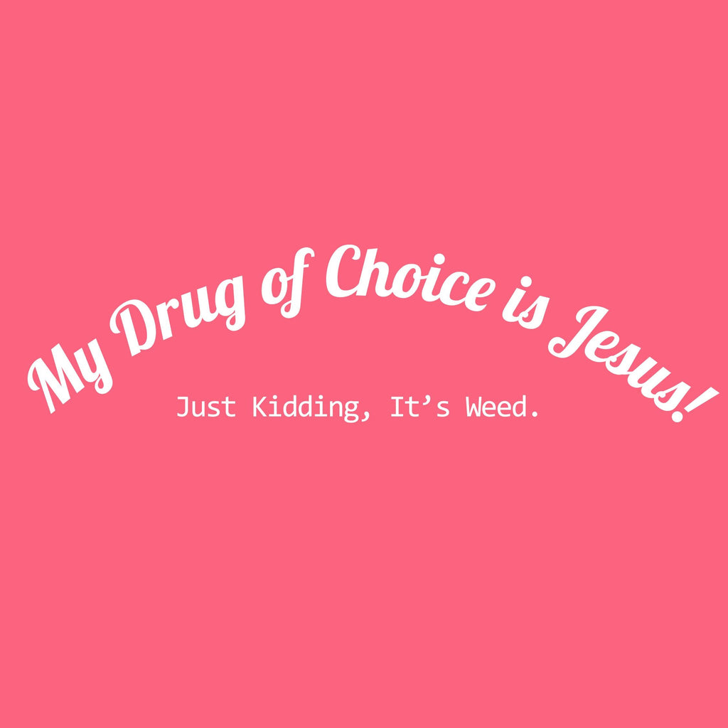 My Drug of Choice is Jesus! Just Kidding, Its weed. T Shirt product image 2