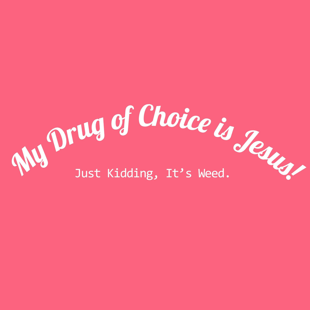 My Drug of Choice is Jesus! Just Kidding, Its weed. T Shirt product image 2