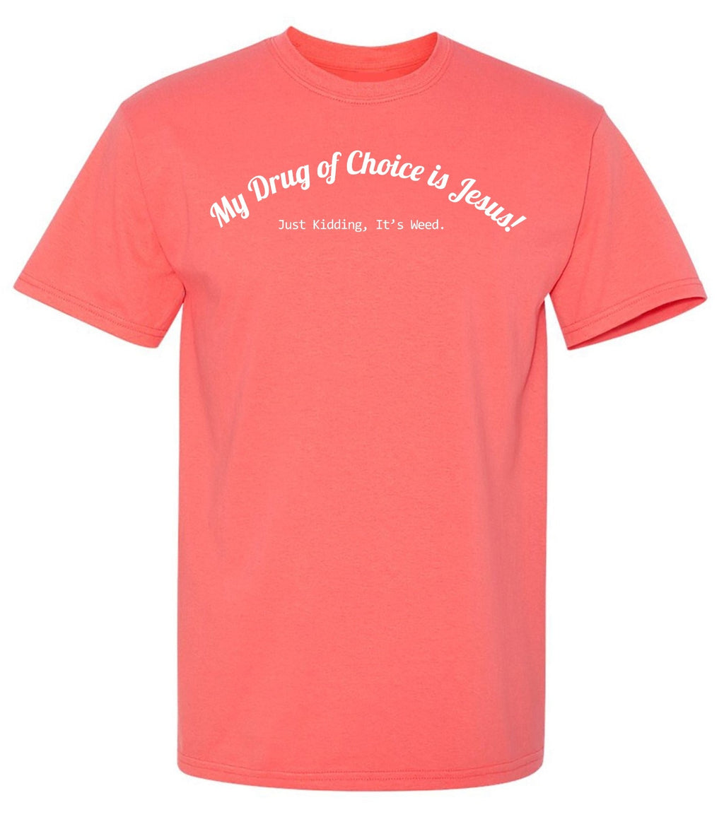 My Drug of Choice is Jesus! Just Kidding, Its weed. T Shirt product image 1