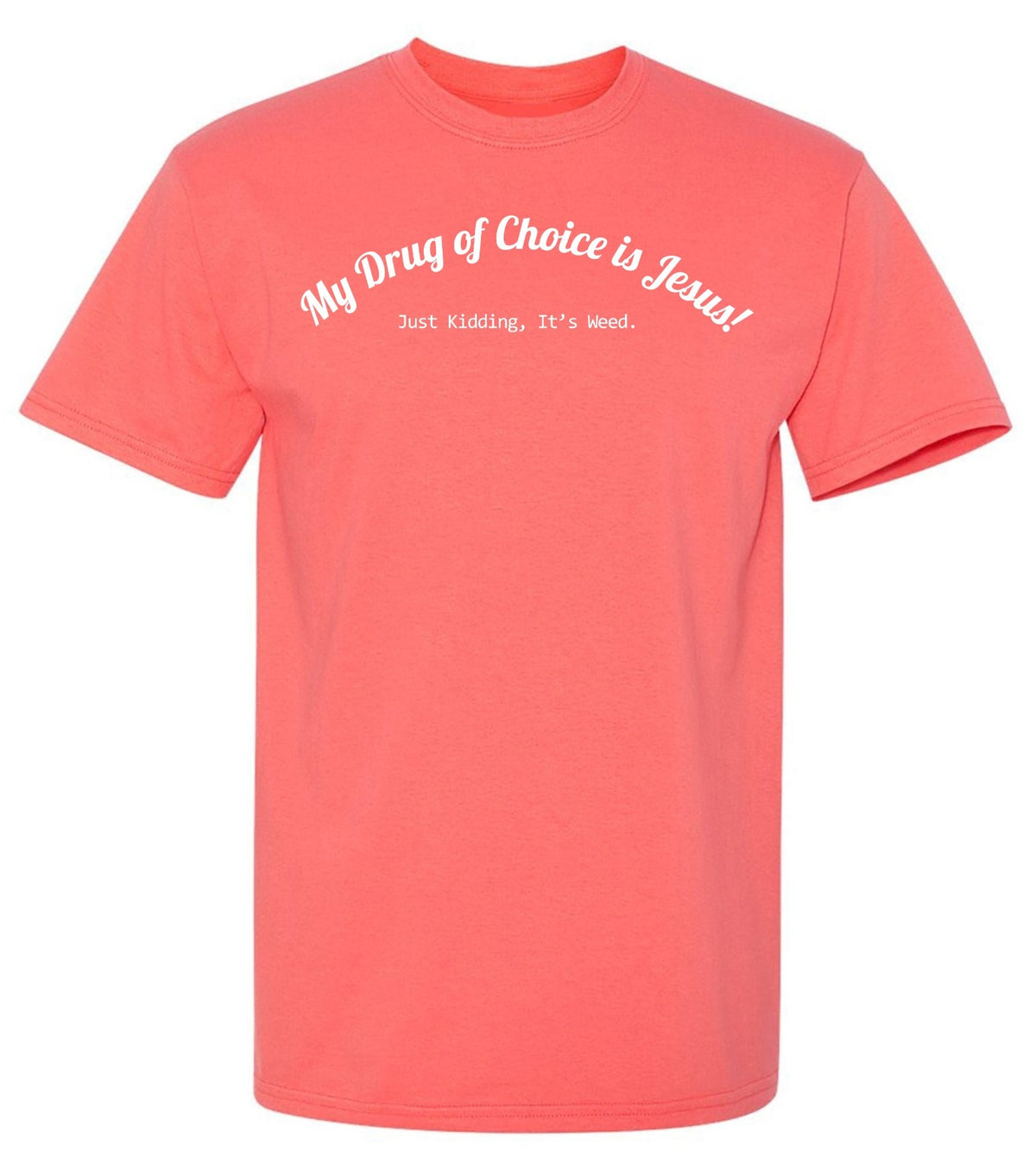 My Drug of Choice is Jesus! Just Kidding, Its weed. T Shirt product image 1