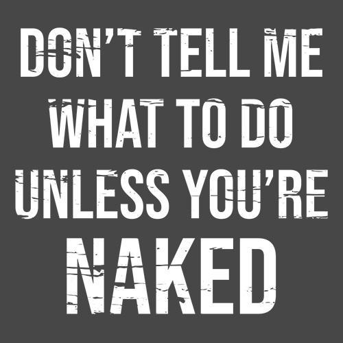 Don't Tell Me What to Do Unless You're Naked T-Shirt product image 4