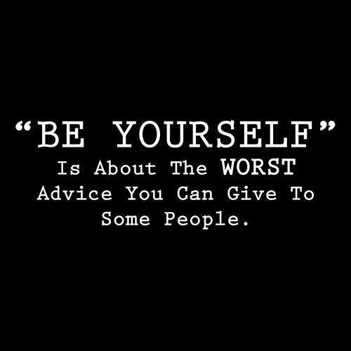 Be Yourself Is About The Worst Advice You Can Give To Some product image 2