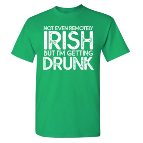 Not Even Remotely Irish But I'm Getting Drunk T-Shirt product image 1