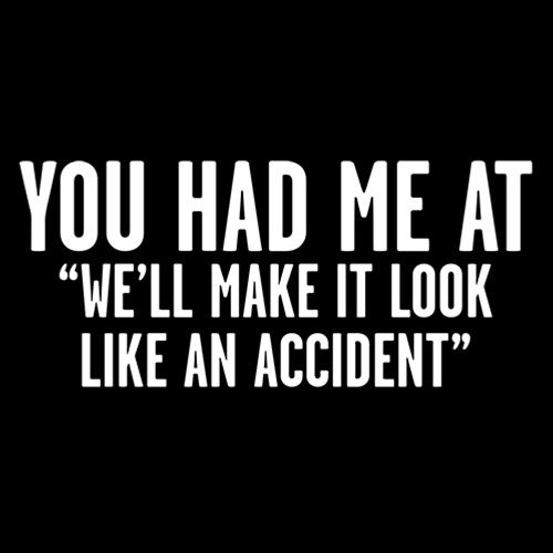 You Had Me At "We'll Make It Look Like An Accident" T-Shirt product image 3