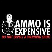 Ammo Is Expensive. Do Not Expect A Warning Shot T-Shirt product image 2