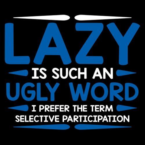 Lazy Is Such An Ugly Word I Prefer Selective Participation product image 3