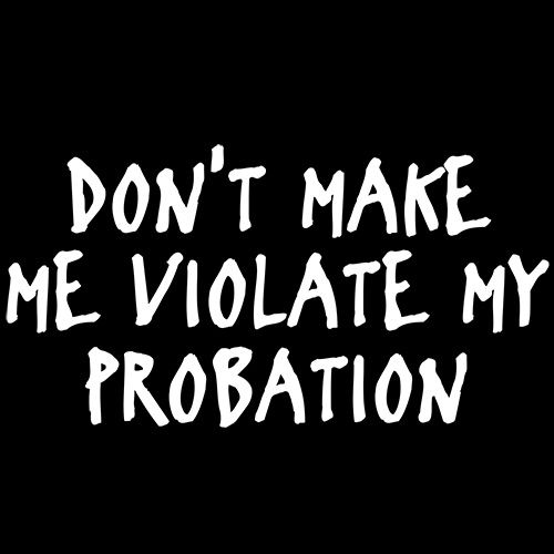 Don't Make Me Violate My Probation T-Shirt product image 2