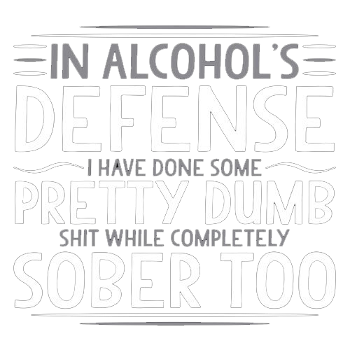 In Alcohol's Defense I Have Done Some Pretty Dumb Shit product image 3