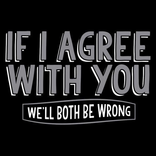 If I Agree With You We'll Both Be Wrong T-Shirt product image 2