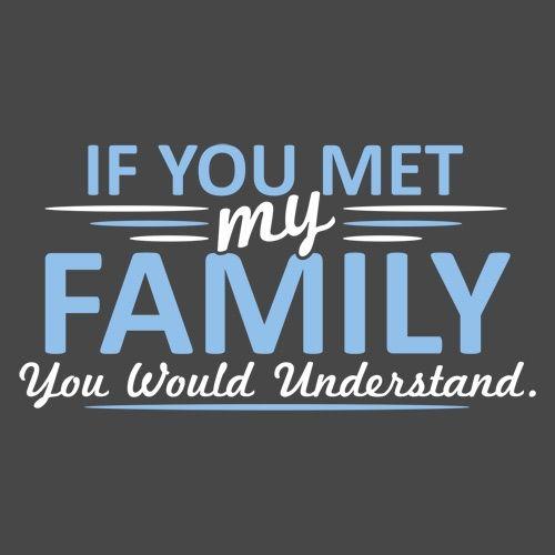 If You Met My Family, Would Understand T-Shirt product image 2