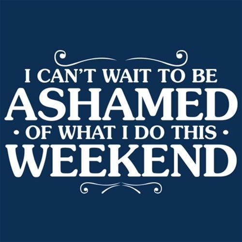 I Can't Wait To Be Ashamed Of What I Do This Weekend T-Shirt product image 2