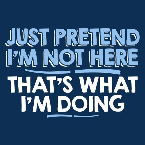Just Pretend I'm Not Here That's What I'm Doing T-Shirt product image 2