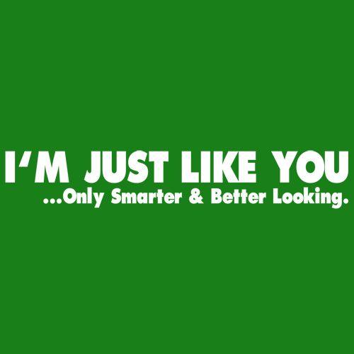 I'm Just Like You Only Smarter And Better Looking T-Shirt product image 2