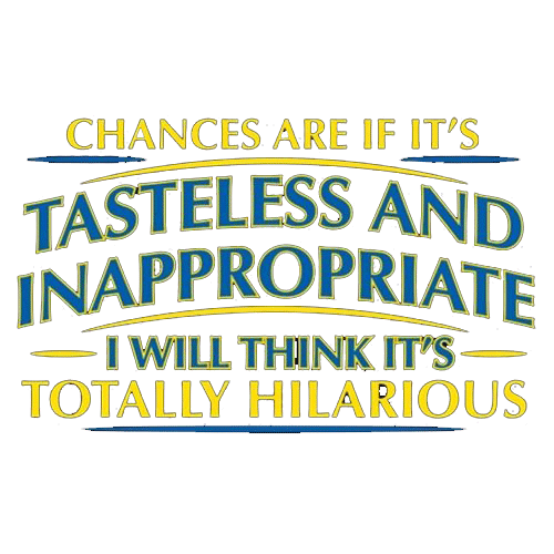 Chances Are If It's Tasteless And Inappropriate, I Will product image 2