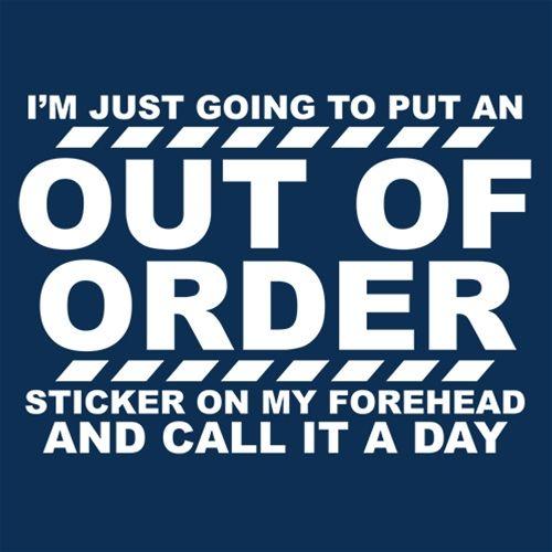 I'm Just Going To Put An Out Of Order Sticker On My Forehead And Call It A Day T-Shirt