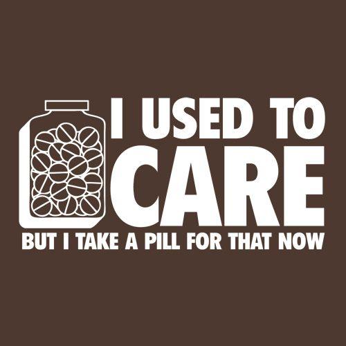 I Used To Care But I Take A Pill For That Now T-Shirt product image 3