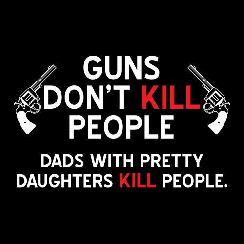 Guns Don't Kill People. Dads With Pretty Daughters T-Shirt product image 2