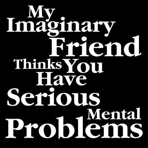 My Imaginary Friend Thinks You Have Serious Mental Problems product image 2