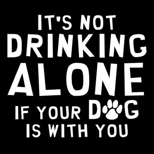 It's Not Drinking Alone If Your Dog Is With You T-Shirt product image 3
