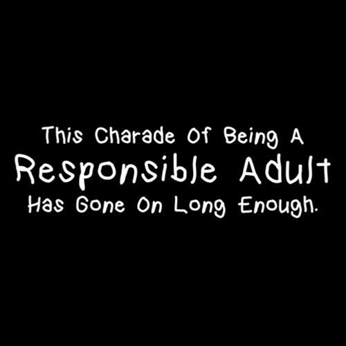 This Charade Of Being A Responsible Adult Has Gone On Long product image 3