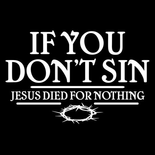 If You Don't Sin, Jesus Died For Nothing T-Shirt product image 3