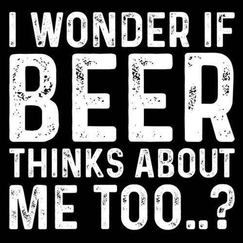 I Wonder If Beer Thinks About Me Too..? T-Shirt product image 3