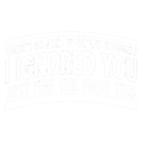 There's No Need To Repeat Yourself. I Ignored You Just Fine product image 3